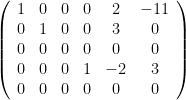 \left(  \begin{array}{cccccc}  1&0&0&0&2&-11\\  0&1&0&0&3&0\\  0&0&0&0&0&0\\  0&0&0&1&-2&3\\  0&0&0&0&0&0\\  \end{array}  \right)