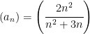 \left(a_n\right) = \left(\cfrac{2n^2}{n^2+3n}\right) 