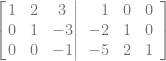 \left[ \left.\begin{matrix} 1& 2& 3\\ 0& 1& -3\\ 0& 0& -1 \end{matrix}\right| \begin {array}{rrr} 1& 0& 0\\ -2& 1& 0\\ -5& 2& 1\end {array}\right]