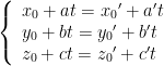 left{ begin{array}{l}{{x}_{0}}+at={{x}_{0}}'+a't\{{y}_{0}}+bt={{y}_{0}}'+b't\{{z}_{0}}+ct={{z}_{0}}'+c'tend{array} right.