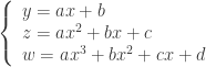\left\{ \begin{array}{l} y=ax+b \\ z=ax^2+bx+c \\ w=ax^3+bx^2+cx+d \end{array} \right.