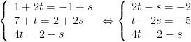 left{ begin{array}{l}1+2t=-1+s\7+t=2+2s\4t=2-send{array} right.Leftrightarrow left{ begin{array}{l}2t-s=-2\t-2s=-5\4t=2-send{array} right.