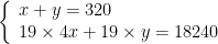 left{ begin{array}{l}x+y=320\19times 4x+19times y=18240end{array} right.