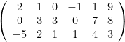 \left (  \begin{array}{ccccc|c}  2&1&0&-1&1&9\\  0&3&3&0&7&8\\  -5&2&1&1&4&3  \end{array}  \right )
