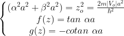 \left \{ \begin{matrix} (\alpha^2a^2 + \beta^2a^2)=z_o^2=\frac{2m|V_o|a^2}{\hbar^2} & \\ f(z)=tan\ \alpha a&  \\ g(z)=-cotan\ \alpha a & \end{matrix}\right. 
