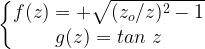 \left \{ \begin{matrix} f(z)=+\sqrt{(z_o/z)^2-1}  \\ g(z)=tan\ z  \end{matrix}\right. 