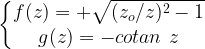 \left \{ \begin{matrix} f(z)=+\sqrt{(z_o/z)^2-1}   \\ g(z)=-cotan\ z  \end{matrix}\right. 