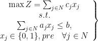 \left. \begin{array}{c} \max Z = \sum_{j\in N}{c_j x_j} \\ s.t. \\ \sum_{j\in N}a_j x_j \leq b, \\ x_j\in\{0,1\}, pre \quad \forall j\in N \end{array} \right\}