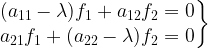 \left. \begin{matrix} (a_{11}-\lambda)f_1 +a_{12}f_2=0 \\ a_{21}f_1 +(a_{22}-\lambda)f_2=0 \end{matrix}\right \}