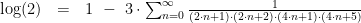 \log(2)\ \ =\ \ 1\ -\ 3\cdot\sum_{n=0}^\infty \frac 1{(2\cdot n+1)\cdot(2\cdot n+2)\cdot(4\cdot n+1)\cdot(4\cdot n+5)}