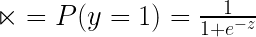 \ltimes=P(y=1)=\frac{1}{1+e^{-z}}  