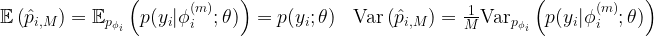 \mathbb{E}\left(\hat{p}_{i,M}\right)=\mathbb{E}_{p_{\phi_i}}\left(p(y_i|\phi_i^{(m)};\theta)\right) = p(y_i;\theta) ~~~~\mbox{Var}\left(\hat{p}_{i,M}\right) = \frac{1}{M} \mbox{Var}_{p_{\phi_i}}\left(p(y_i|\phi_i^{(m)};\theta)\right)