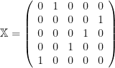 \mathbb X=\left( \begin{array}{cccccc} 0 & 1 & 0 & 0 & 0 \\ 0 & 0 & 0 & 0 & 1 \\ 0 & 0 & 0 & 1 & 0 \\ 0 & 0 & 1 & 0 & 0 \\ 1 & 0 & 0 & 0 & 0 \end{array} \right)