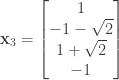 \mathbf{x}_3=\begin{bmatrix}  1\\  -1-\sqrt{2}\\  1+\sqrt{2}\\  -1  \end{bmatrix}