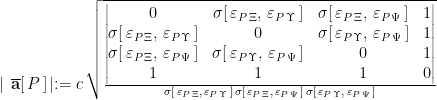 \mid \, \overline{\mathbf a}[ \, P \, ] \! \mid := c \, \sqrt{\frac{\begin{vmatrix} 0 & \sigma[ \, \varepsilon_{P \, \Xi}, \, \varepsilon_{P \,\Upsilon} \, ] & \sigma[ \, \varepsilon_{P \, \Xi}, \, \varepsilon_{P \, \Psi} \, ] & 1 \\ \sigma[ \, \varepsilon_{P \, \Xi}, \, \varepsilon_{P \, \Upsilon} \, ] & 0 & \sigma[ \, \varepsilon_{P \, \Upsilon}, \, \varepsilon_{P \, \Psi} \, ] & 1 \\ \sigma[ \, \varepsilon_{P \, \Xi}, \, \varepsilon_{P \, \Psi} \, ] & \sigma[ \, \varepsilon_{P \, \Upsilon}, \, \varepsilon_{P \, \Psi} \, ] & 0 & 1 \\ 1 & 1 & 1 & 0 \end{vmatrix}}{ \sigma[ \, \varepsilon_{P \, \Xi}, \, \varepsilon_{P \, \Upsilon} \, ] \, \sigma[ \, \varepsilon_{P \, \Xi}, \, \varepsilon_{P \, \Psi} \, ] \, \sigma[ \, \varepsilon_{P \, \Upsilon}, \, \varepsilon_{P \, \Psi} \, ] }}