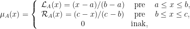 \mu_A(x) = \left\{ \begin{array}{ccc} \mathcal L_A(x) = (x-a)/(b-a) & \text{pre}  & a\leq x\leq b, \\ \mathcal R_A(x) = (c-x)/(c-b) & \text{pre}  & b\leq x\leq c, \\ 0   													&\text{inak},& \end{array} \right .