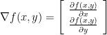 \nabla f(x,y) =    \left [ {\begin{array}{c}    \frac{\partial f(x,y)}{\partial x}  \\    \frac{\partial f(x,y)}{\partial y}   \\    \end{array} } \right]    