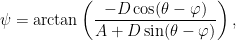\psi = \arctan \left( \displaystyle \frac{- D \cos ( \theta - \varphi )}{A + D \sin ( \theta - \varphi )} \right),