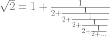 \sqrt{2}=1+ \frac{1}{2+ \frac{1}{2+ \frac{1}{2+ \frac{1}{2 + \frac{1}{2 + \dots}}}}}