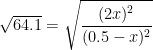 \sqrt{64.1} = \sqrt{\dfrac{(2x)^2}{(0.5-x)^2}}