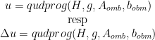  \begin{array}{c} u=qudprog(H,g,A_{omb},b_{obm}) \\ \text{resp} \\ \Delta u=qudprog(H,g,A_{omb},b_{obm}) \end{array}
