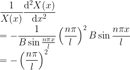  \displaystyle \frac{1}{X(x)}\frac{{\rm d}^2 X(x)}{{\rm d}x^2}\\ \\ = -\frac{1}{B \sin \frac{n \pi x}{l}} \left(\frac{n \pi}{l}\right)^2 B \sin \frac{n \pi x}{l}\\ \\ = -\left(\frac{n \pi}{l}\right)^2