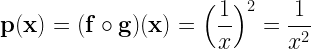  \displaystyle \mathbf{p(x)= (f \circ g) (x)} = \Big(\frac{1}{x} \Big)^{2} = \frac{1}{x^{2}} 