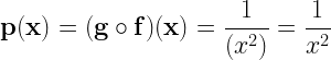  \displaystyle \mathbf{p(x)= (g \circ f) (x)} = \frac{1}{(x^{2})} = \frac{1}{x^{2}} 