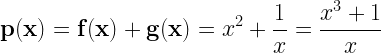  \displaystyle \mathbf{p(x)=f(x)+g(x)}=x^{2}+\frac{1}{x}=\frac{x^{3}+1}{x}