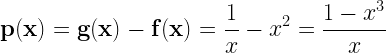  \displaystyle \mathbf{p(x)=g(x)-f(x)} = \frac{1}{x} -x^{2} =\frac{1-x^{3}}{x}