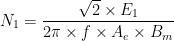  \displaystyle N_{1} = \frac{\sqrt{2} \times E_{1}}{2 \pi \times f \times A_{e} \times B_{m}}