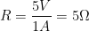  \displaystyle R = \frac{5V}{1A} = 5\Omega 