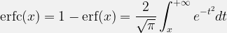  \displaystyle \mbox{erfc}(x) = 1-\mbox{erf}(x) = \frac{2}{\sqrt{\pi}} \int ^{+\infty}_{x} e^{-t^2}dt  
