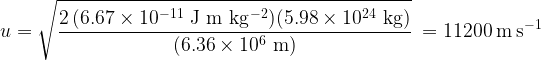   \displaystyle u = \sqrt{\frac{2\,(6.67 \times 10^{-11} \rm\ J\ m\ kg^{-2})(5.98 \times 10^{24} \rm\ kg)}{(6.36 \times 10^6 \rm\ m)}} \  = 11200 \rm\ m\ s^{-1}  