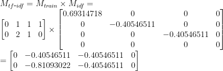 m_ {tf \ mbox { - } IDF} = m_ {train} \ times m_ {idf} = \\ \ begin {bmatrix} 0和1＆1＆1 \\ 0＆2＆1＆1 \\ 0＆2＆1＆0 \ END {BMATRIX}\ times \ begin {bmatrix} 0.69314718＆0＆0＆0 \\ 0＆0＆0 \\ 0＆0＆0＆0＆0＆0＆0＆0＆0＆0＆0＆0＆0＆0＆0 \ {bmatrix} \\= \ begin {bmatrix} 0＆-0.40546511＆0 \\ 0＆0.0.81093022＆-0.40546511＆0 \ end {bmatrix}