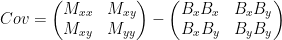   Cov = \left(\begin{matrix}  M_{xx} & M_{xy}\\  M_{xy} & M_{yy}\end{matrix}\right) -  \left(\begin{matrix}  B_x B_x & B_x B_y\\  B_x B_y & B_y B_y\end{matrix}\right)  