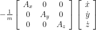 -\frac{1}{m} \left[ \begin{array}{ccc} A_x & 0 & 0 \\ 0 & A_y &  0 \\ 0 & 0 & A_z \end{array} \right] \left[ \begin{array}{c} \dot{x} \\ \dot{y} \\ \dot{z} \end{array} \right]