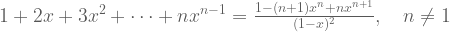 1+2x+3x^2+ \dots +nx^{n-1}= \frac{1-(n+1)x^n+nx^{n+1}}{(1-x)^2}, \quad n \ne 1