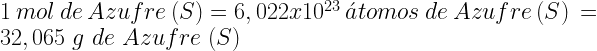1\ mol\ de\ Azufre\ (S) = 6,022 x 10^{23}\ \acute{a}tomos\ de\ Azufre\ (S)\ =\ 32,065\ g\ de\ Azufre\ (S)