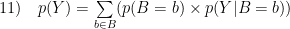11) \quad p(Y) = \sum \limits_{b \in B} (p(B=b) \times p(Y|B=b))