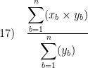 17) \quad \frac{\displaystyle \sum \limits_{b = 1}^{n} (x_b \times y_b)}{\displaystyle \sum \limits_{b = 1}^{n} (y_b)}
