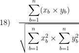 18) \quad \frac{\displaystyle \sum \limits_{b = 1}^{n} (x_b \times y_b)}{\displaystyle \sqrt{\sum \limits_{b = 1}^{n} x_b^2 \times \sum \limits_{b = 1}^{n} y_b^2}}