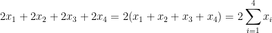 2x_1 + 2x_2 + 2x_3 + 2x_4 = 2(x_1 + x_2 + x_3 + x_4) = 2 \displaystyle\sum_{i=1}^{4} x_i