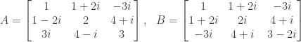 A=\begin{bmatrix}  1&1+2i&-3i\\  1-2i&2&4+i\\  3i&4-i&3  \end{bmatrix},~~B=\begin{bmatrix}  1&1+2i&-3i\\  1+2i&2i&4+i\\  -3i&4+i&3-2i  \end{bmatrix}