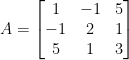 A=left[ begin{matrix} 1 & -1 & 5 \ -1 & 2 & 1 \ 5 & 1 & 3 end{matrix} right] 
