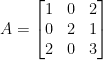 A=left[ begin{matrix} 1 & 0 & 2 \ 0 & 2 & 1 \ 2 & 0 & 3 end{matrix} right] 