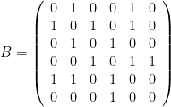 B=\left(\begin{array}{cccccc}0&1&0&0&1&0\\1&0&1&0&1&0\\0&1&0&1&0&0\\0&0&1&0&1&1\\1&1&0&1&0&0\\0&0&0&1&0&0\end{array}\right)
