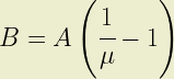 B = A\left(\cfrac{1}{\mu}-1\right)   
