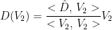 D(V_2) = \displaystyle\frac{<\hat{D}, \thinspace V_2>}{<V_2, \thinspace V_2>} V_2
