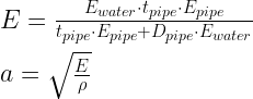 E = \frac{E_{water}\cdot t_{pipe}\cdot E_{pipe}}{t_{pipe}\cdot E_{pipe} + D_{pipe}\cdot E_{water}}\newline\newline    a = \sqrt{\frac{E}{\rho}}